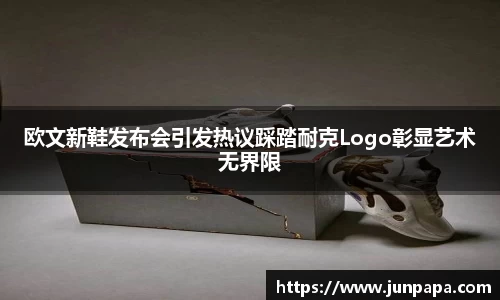 欧文新鞋发布会引发热议踩踏耐克Logo彰显艺术无界限