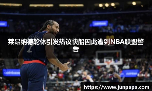莱昂纳德轮休引发热议快船因此遭到NBA联盟警告