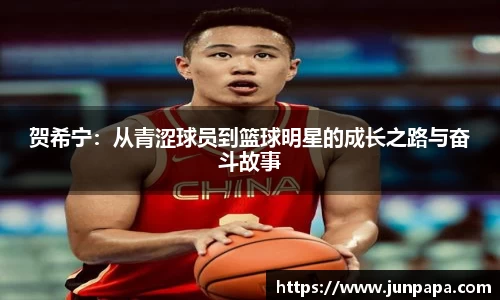 贺希宁：从青涩球员到篮球明星的成长之路与奋斗故事