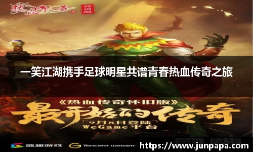 一笑江湖携手足球明星共谱青春热血传奇之旅