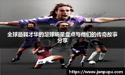 全球最具才华的足球明星盘点与他们的传奇故事分享